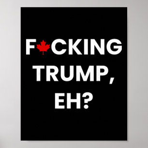 Funny Canada Maple Leaf F-cking Trump, Eh Poster
