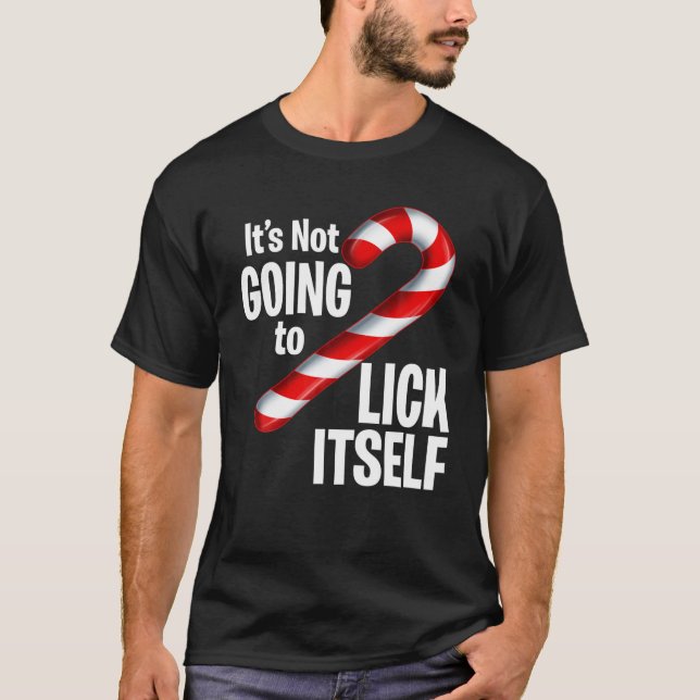 Funny Candy Cane It s Not Going To Lick Itself Chr T-Shirt (Front)