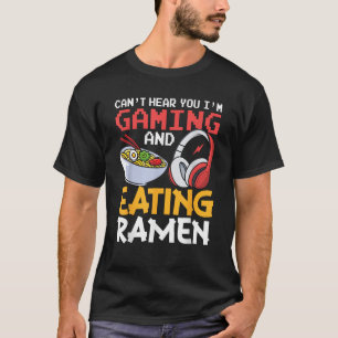 Funny Can't Hear You I'm Gaming And Eating Ramen T-Shirt