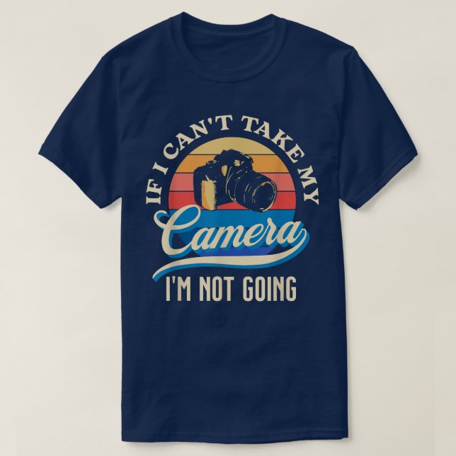 Funny Cant Take My Camera Im Not Going  T-Shirt (Design Front)