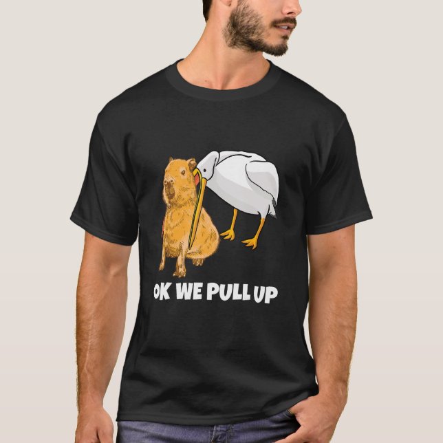Funny Capybara Animal Ok We Pull Up Meme T-Shirt (Front)
