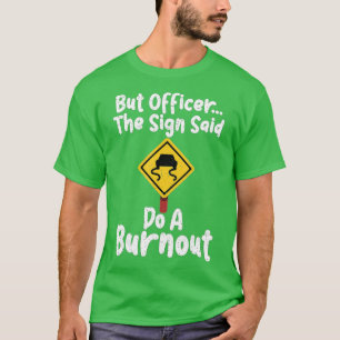 Funny Car But Officer The Sign Said Do A Burnout T-Shirt