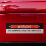 Funny Car I'm Compensating for Something Bumper Sticker<br><div class="desc">This design may be personalized in the area provided by changing the photo and/or text. Or it can be customized by choosing the click to customize further option and delete or change the colour of the background, add text, change the text colour or style, or delete the text for an...</div>