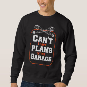 Funny Car Mechanic Quote I Have Plans In The Garag Sweatshirt