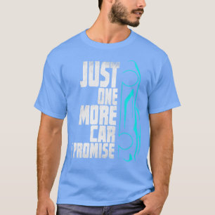 Funny Car Quotes Just One More Car I Promise T-Shirt