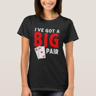 Funny Card Players I've Got a Big Pair Poker T-Shirt