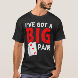 Funny Card Players I've Got a Big Pair Poker T-Shirt