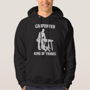 Funny Carpenter King Of Trades Gift Hoodie