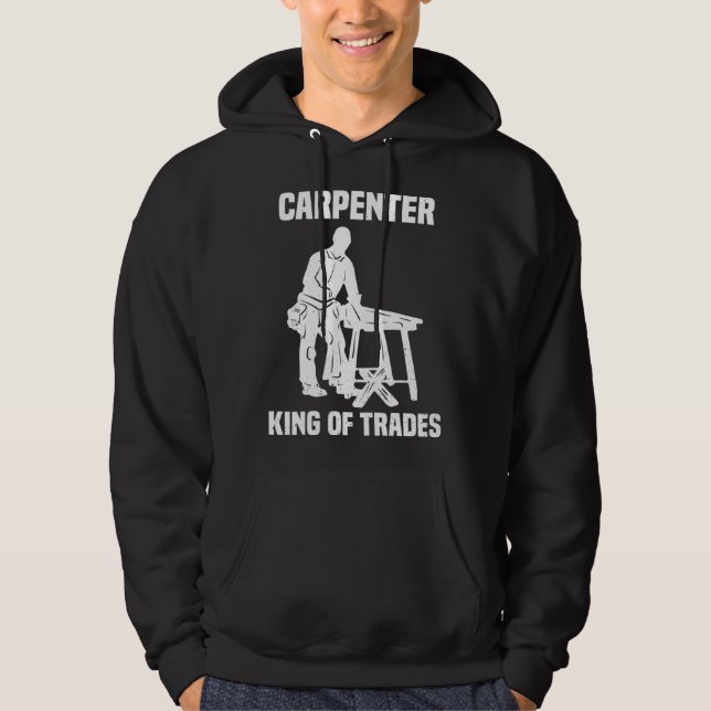 Funny Carpenter King Of Trades Gift Hoodie (Front)