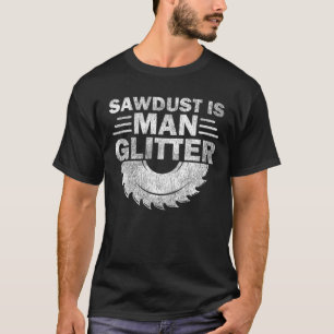 Funny Carpenter Sawdust Is Man Glitter T-Shirt