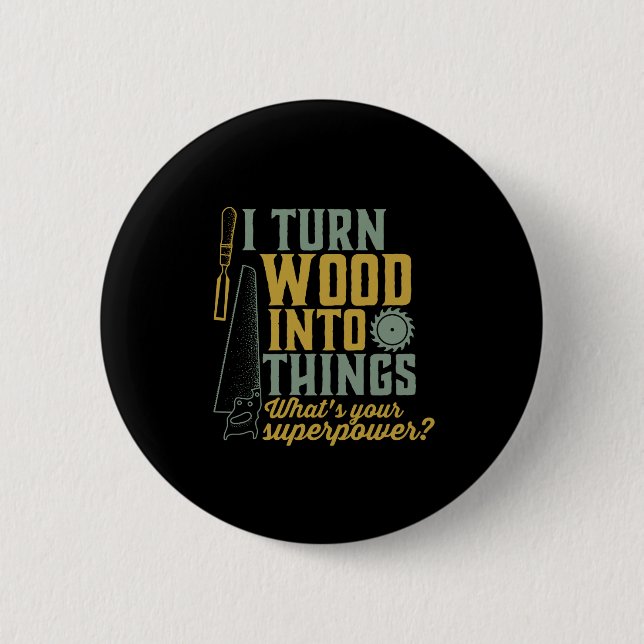 Funny Carpenter Woodworker I Turn Wood Into Things 2 Inch Round Button (Front)