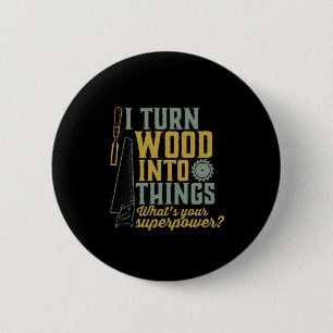 Funny Carpenter Woodworker I Turn Wood Into Things 2 Inch Round Button