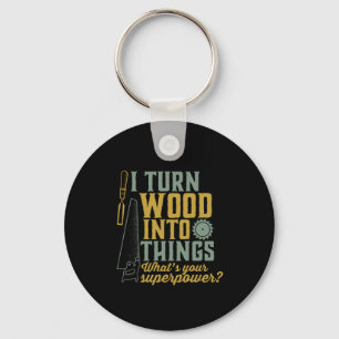 Funny Carpenter Woodworker I Turn Wood Into Things Keychain