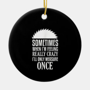 Funny Carpenter Woodworker Saw Measure Once Ceramic Ornament