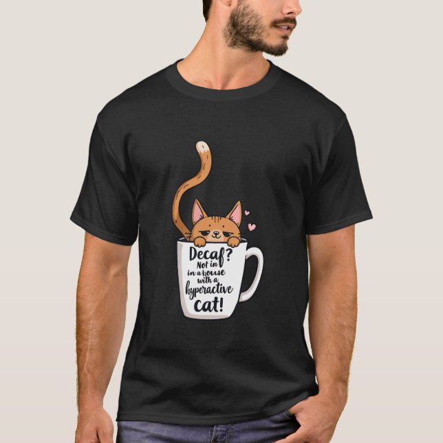 Funny Cat and Coffee Lover Hyperactive Pet Quote T-Shirt (Front)