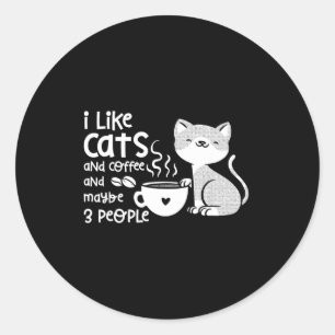 Funny Cat Coffee Gift I Like Cats And Maybe 3 Peop Classic Round Sticker