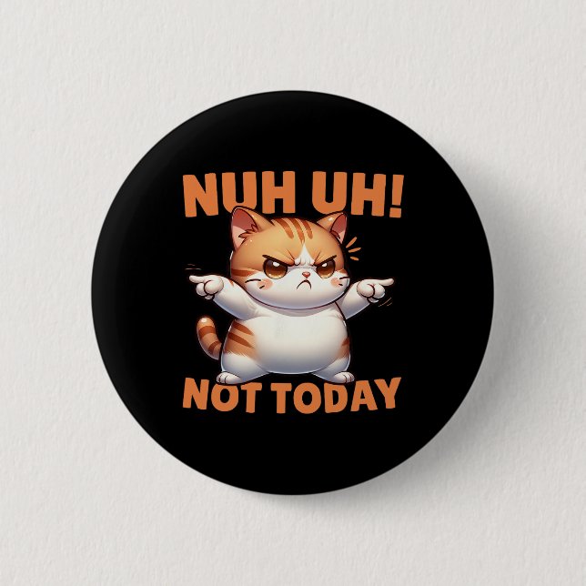 Funny Cat Denial Nuh Uh Not Today Refuse Resist Te 2 Inch Round Button (Front)