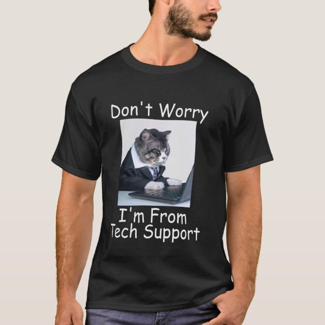 Funny Cat Don't Worry I'm From Technical Support T-Shirt (Front)