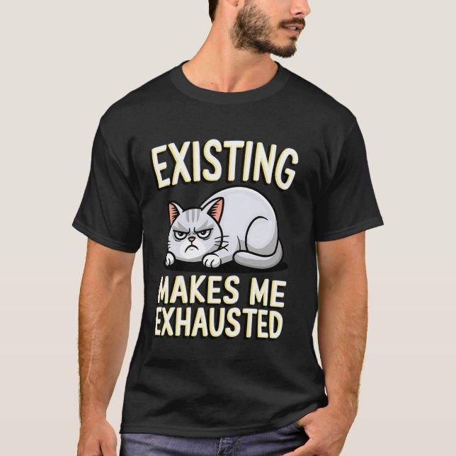 Funny Cat Existing Makes Me Exhausted Sarcastic Gr T-Shirt (Front)