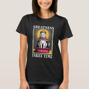 Funny Cat Greatness Takes Time Litter Box Cat T-Shirt