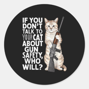 Funny Cat Gun Safety Talk To Your Cat About Gun Sa Classic Round Sticker