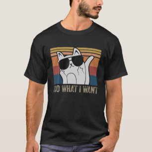 Funny Cat I Do What I Want With My Cat Funny Gift T-Shirt