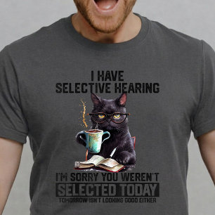 Funny Cat I Have Selective Hearing Sarcastic Humou T-Shirt
