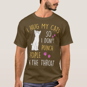 Funny Cat I Hug My Cat So I Don t Punch People In T-Shirt