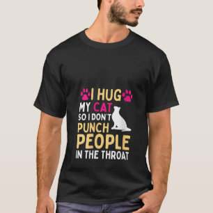 Funny Cat I Hug My Cat So I Don t Punch People In T-Shirt