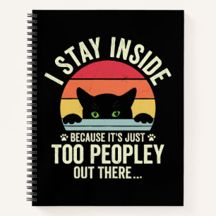 Funny Cat I Stay Inside Because It's Too Peopley Notebook