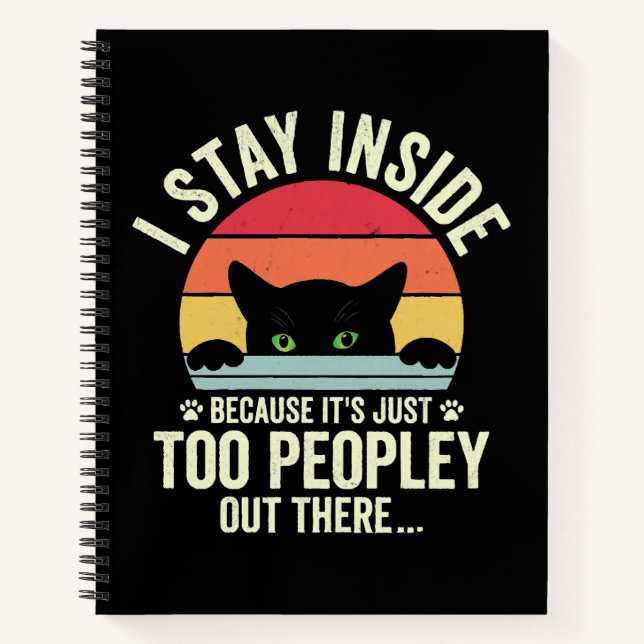 Funny Cat I Stay Inside Because It's Too Peopley Notebook (Front)