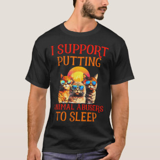 Funny Cat I Support Putting Animals Abusers To T-Shirt