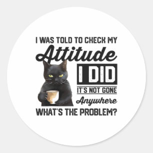 Funny Cat I Was Told To Check My Attitude Cat Humo Classic Round Sticker