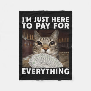 Funny Cat Im Just Here to Pay for Everything Meme Fleece Blanket