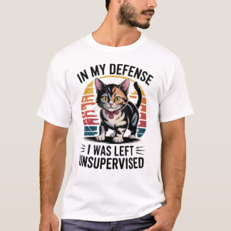 Funny Cat In My Defence I Was Left Unsupervised T-Shirt