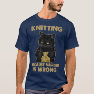 Funny Cat Knits Knitting Because Murder Is Wrong  T-Shirt