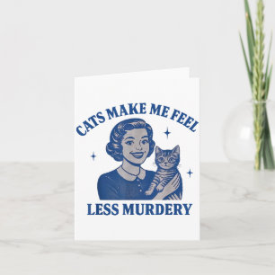 Funny Cat Lover Cats Make Me Feel Less Murdery  Card