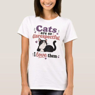 Funny Cat Lover Quote Disrespectful Cat Humour T-Shirt