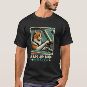 Funny Cat Lover Rules Are Made for Dogs Driving Ca T-Shirt
