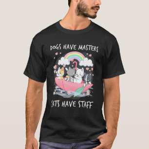 Funny Cat Meme Dogs Have Masters Cats Have Staff C T-Shirt