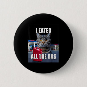 Funny Cat Meme I Eated Wanted All The Gas Funny Me 2 Inch Round Button