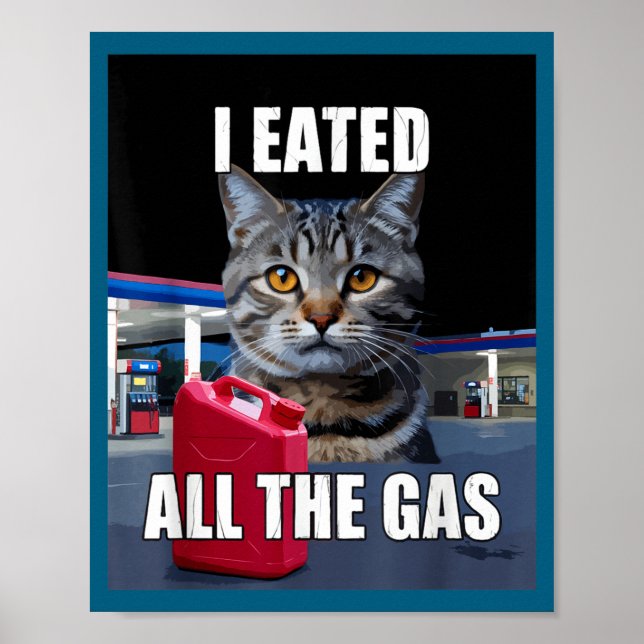 Funny Cat Meme I Eated Wanted All The Gas Funny Me Poster (Front)