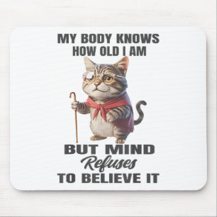 Funny Cat My Body Knows How Old I Am But Mind Refu Mouse Pad