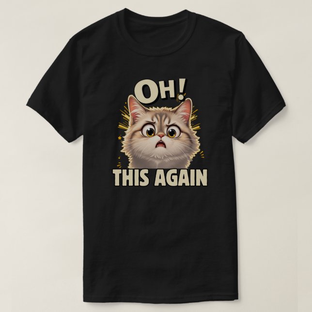 Funny Cat Oh This Again Reaction Design T-Shirt (Design Front)