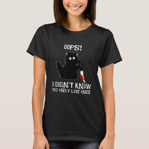 Funny cat Oops I didn't know You only live once, f T-Shirt