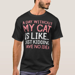 Funny Cat Owner A Day Without My Cat Cool Kitty Ki T-Shirt