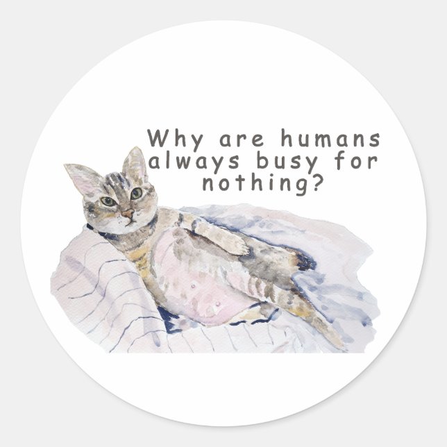Funny Cat Painting – “Why are Humans always  Busy  Classic Round Sticker (Front)
