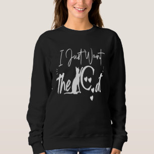 Funny Cat quote I Just Want the Cat Cool Lovee Ca Sweatshirt