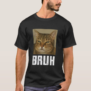 Funny Cat Saying Bruh Meme Boys Girls ns Men Women T-Shirt