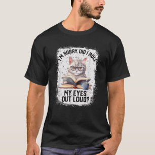 Funny Cat Sorry Did I Roll My Eyes Out Loud Cat Hu T-Shirt